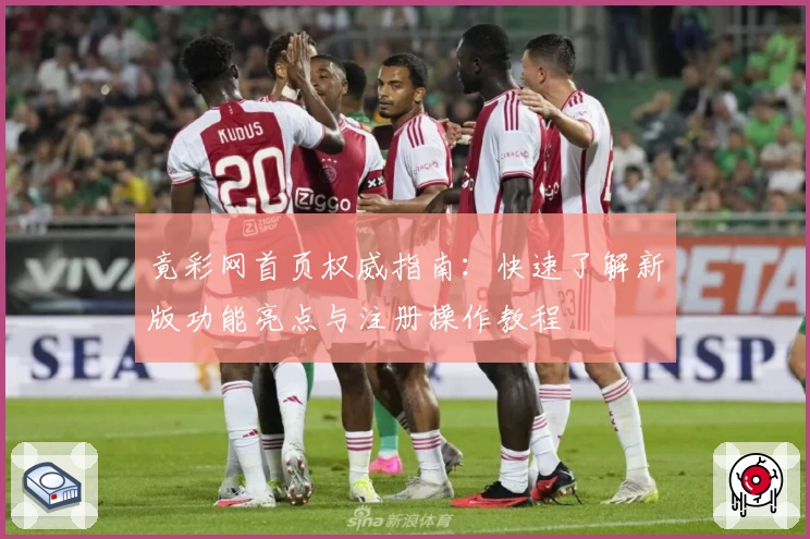 竟彩网首页权威指南：快速了解新版功能亮点与注册操作教程