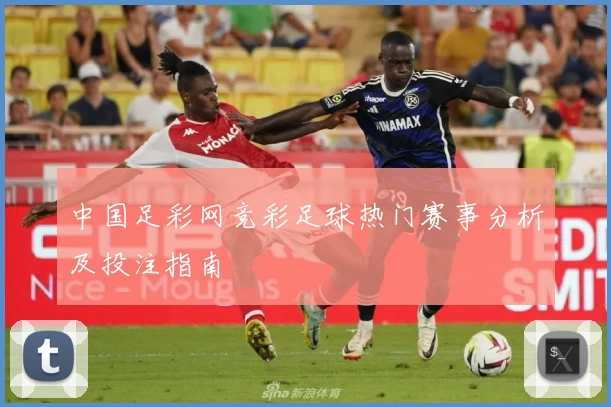 中国足彩网竞彩足球热门赛事分析及投注指南