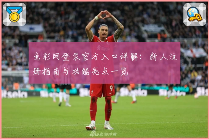 竞彩网登录官方入口详解：新人注册指南与功能亮点一览