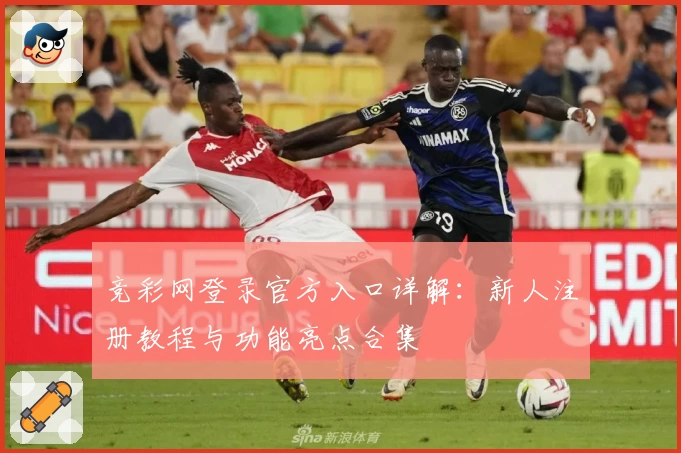竞彩网登录官方入口详解：新人注册教程与功能亮点合集
