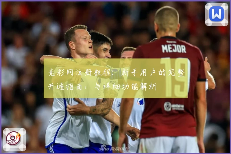 竞彩网注册教程：新手用户的完整开通指南，与详细功能解析