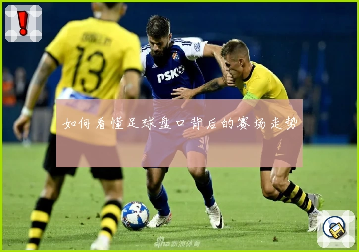如何看懂足球盘口背后的赛场走势