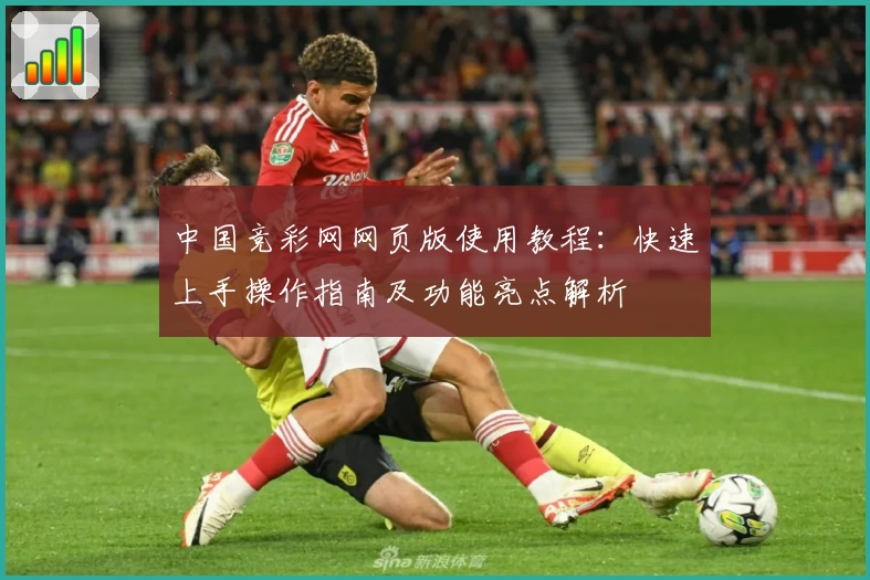 中国竞彩网网页版使用教程：快速上手操作指南及功能亮点解析