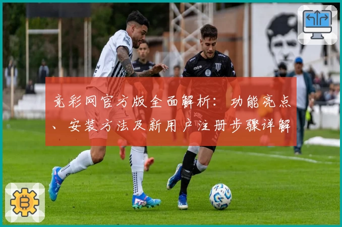 竞彩网官方版全面解析：功能亮点、安装方法及新用户注册步骤详解