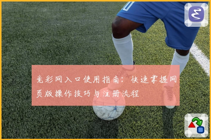 竞彩网入口使用指南：快速掌握网页版操作技巧与注册流程