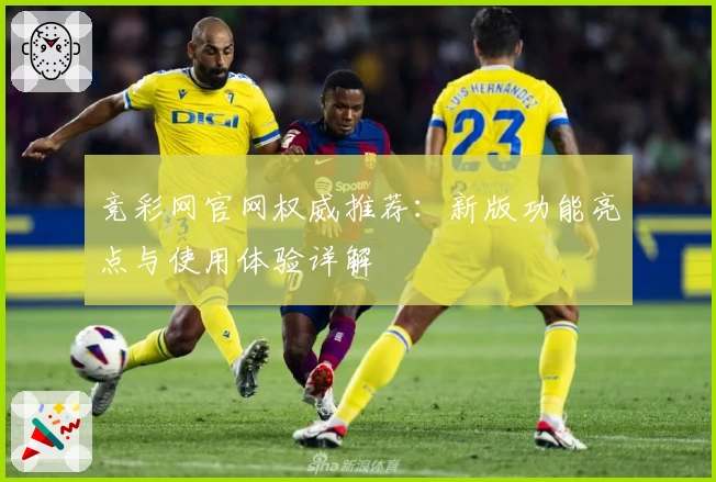 竞彩网官网权威推荐：新版功能亮点与使用体验详解